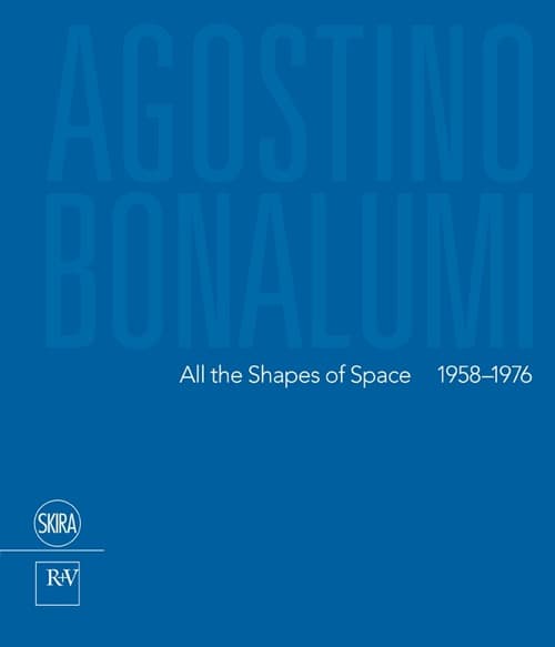 Agostino Bonalumi. All the shapes of space 1958-1976. Ediz italiana e inglese