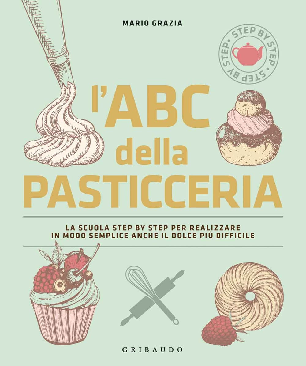 ABC della pasticceria. La scuola step by step per realizzare in modo semplice anche il dolce più difficile
