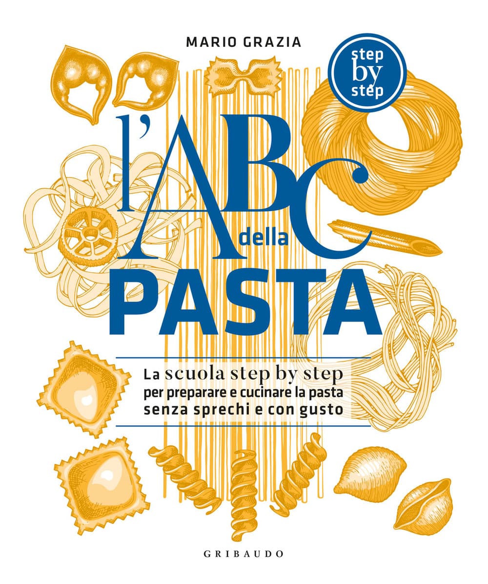 ABC della pasta. La scuola step by step per preparare e cucinare la pasta senza sprechi e con gusto