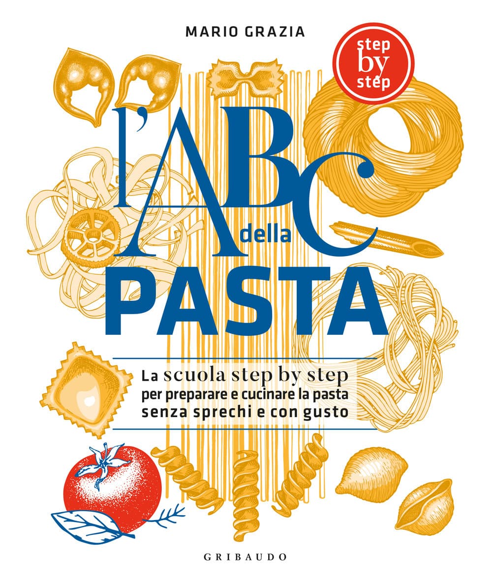 ABC della pasta. La scuola step by step per preparare e cucinare la pasta senza sprechi e con gusto