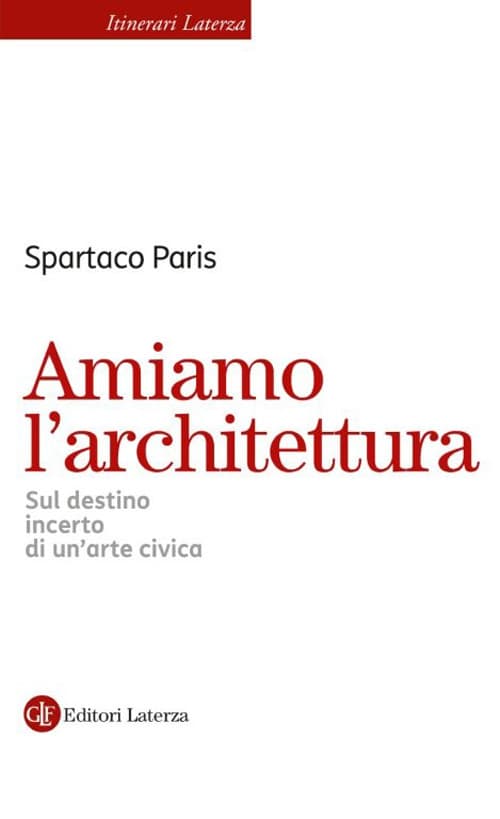 Amiamo l’architettura. Sul destino incerto di un’arte civica