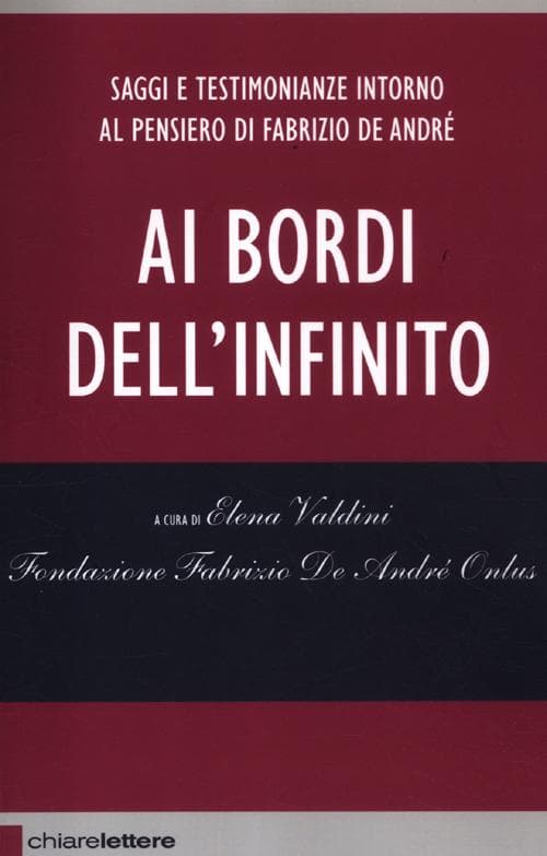 Ai bordi dell'infinito. Saggi e testimonianze intorno al pensiero di Fabrizio De André