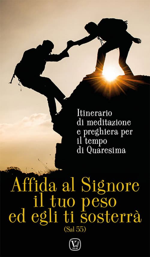 Affida al Signore il tuo peso ed egli ti sosterrà. Itinerario di meditazione e preghiera per il tempo di Quaresima