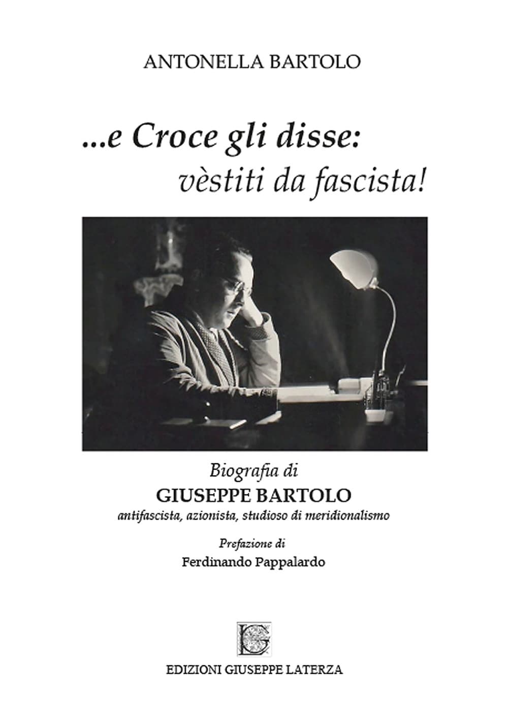 ...e Croce gli disse: «vèstiti da fascista!». Biografia di Giuseppe Bartolo antifascista, azionista, studioso di meridionalismo