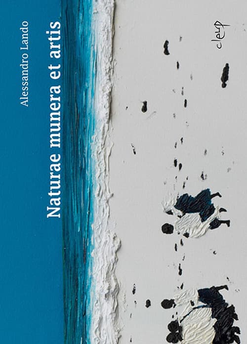 Alessandro Lando. Naturae munera et artis. Catalogo della mostra (Padova, 22 luglio-1 ottobre 2017)