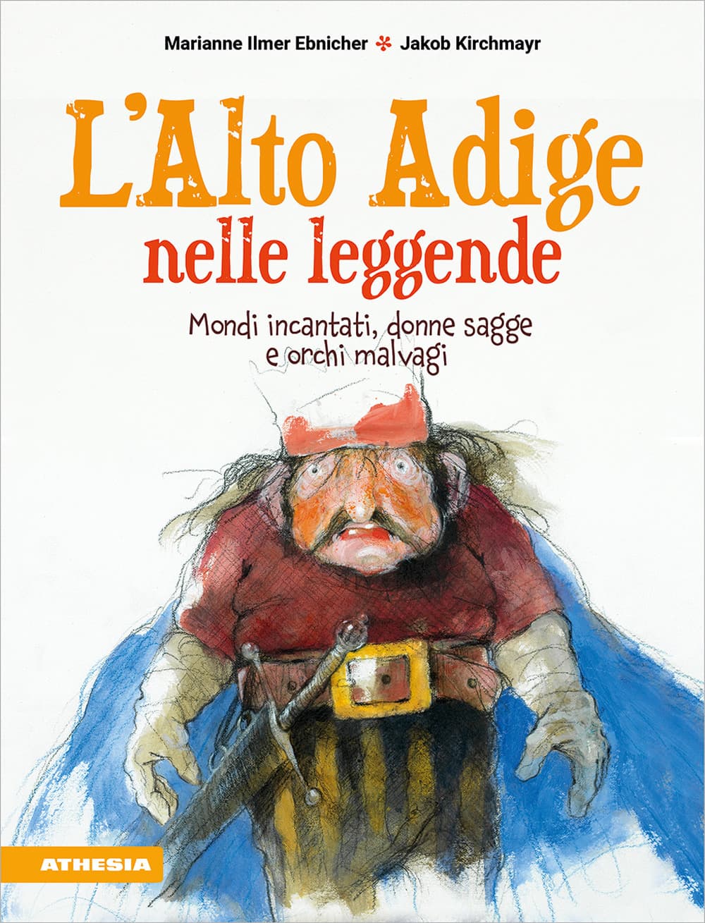 Alto Adige nelle leggende. Mondi incantati, donne sagge e orchi malvagi