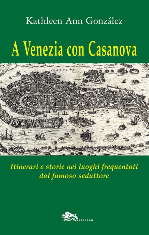 A Venezia con Casanova. Itinerari e storie nei luoghi frequentati dal famoso seduttore