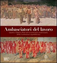 Ambasciatori del lavoro. Quarto e Quinto Stato nel sessantesimo anniversario della Costituzione repubblicana