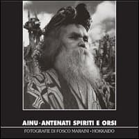 Ainu. Antenati spiriti e orsi. Fotografie di Fosco Maraini. Hokkaido