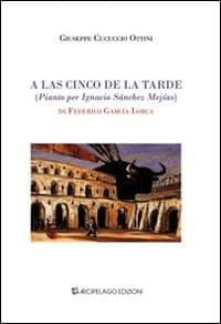 A las cinco de la tarde (pianto per Ignacio Sànchez Mejías) di Federico García Lorca. Ediz. italiana