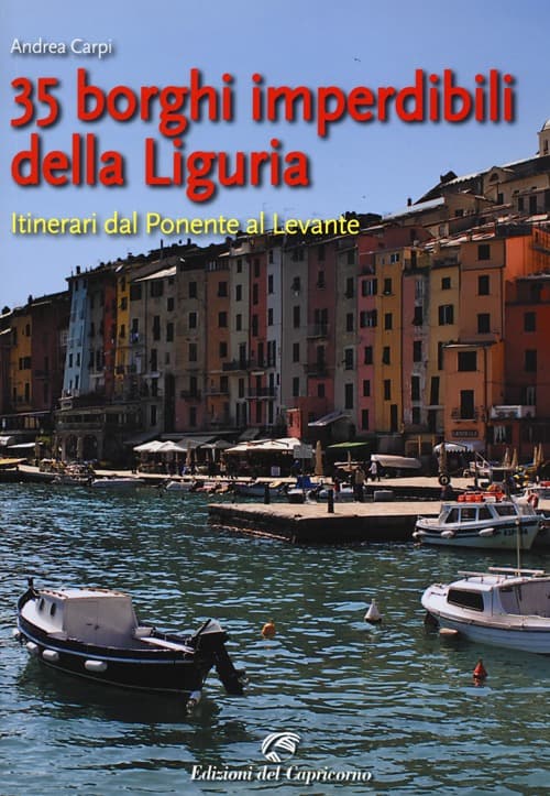 35 borghi imperdibili della Liguria. Itinerari dal Ponente al Levante