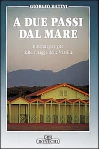 A due passi dal mare. Itinerari per gite dalle spiagge della Versilia