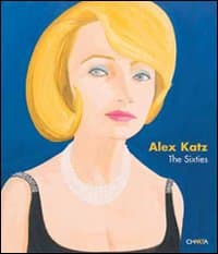 Alex Katz. The Sixties. Catalogo della mostra (New York, April 27-June17 2006)