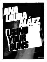 Ana Laura Aláez using your guns. Ediz. inglese e spagnola
