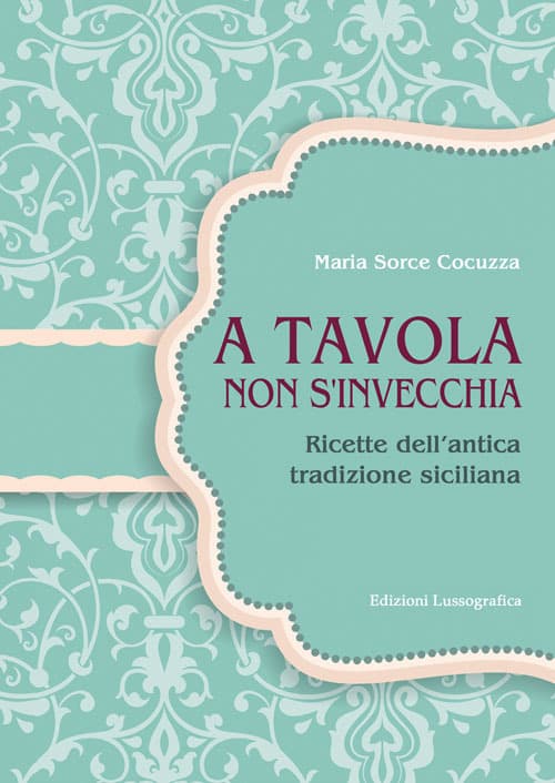 A tavola non si invecchia. Ricette dell'antica tradizione siciliana
