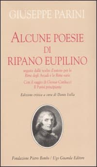 Alcune poesie di Ripano Eupilino seguite dalle scelte d'autore per le «Rime degli Arcadi» e le «Rime varie». Con il saggio di Giosuè Carducci «Il Parini principiante