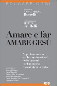 Amare e far amare Gesù. Approfondimento su «Incontriamo Gesù. Orientamenti per l'annuncio e la catechesi in Italia»