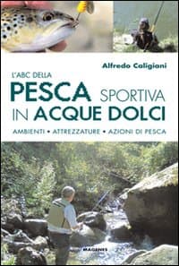ABC della pesca sportiva in acque dolci. Ambienti, attrezzature, azioni di pesca