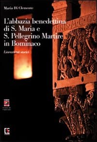 Abbazia benedettina di Santa Maria e San Pellegrino Martire in Bominaco. Lineamenti storici