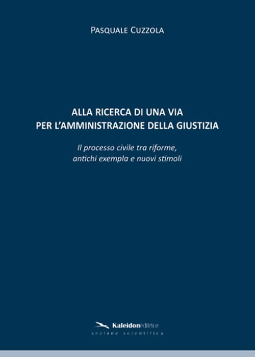 Alla ricerca di una via per l'amministrazione della giustizia. Il processo civile tra riforme, antichi exempla e nuovi stimoli