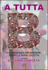 A tutta B. La cavalcata dei granata verso la serie cadetta