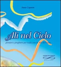 Ali nel cielo. Pensieri e preghiere per realizzare la via del cuore