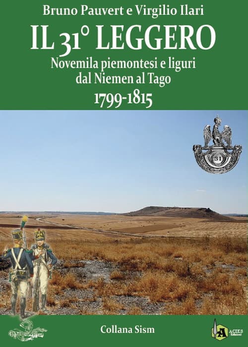 31° Leggero. Novemila piemontesi e liguri dal Niemen al Tago. 1799-1815