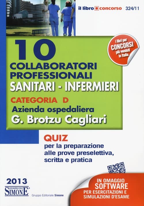 10 collaboratori professionali sanitari-infermieri. Categoria D. Azienda ospedaliera G. Brotzu Cagliari. Quiz per la preparazione alle prove preselettiva, scritta...