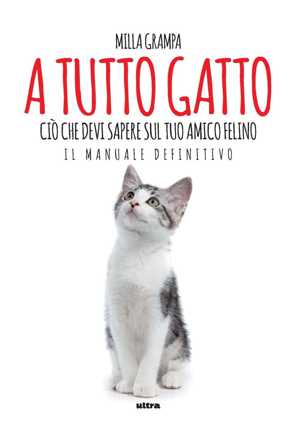 A tutto gatto. Ciò che devi sapere sul tuo amico felino: il manuale definitivo
