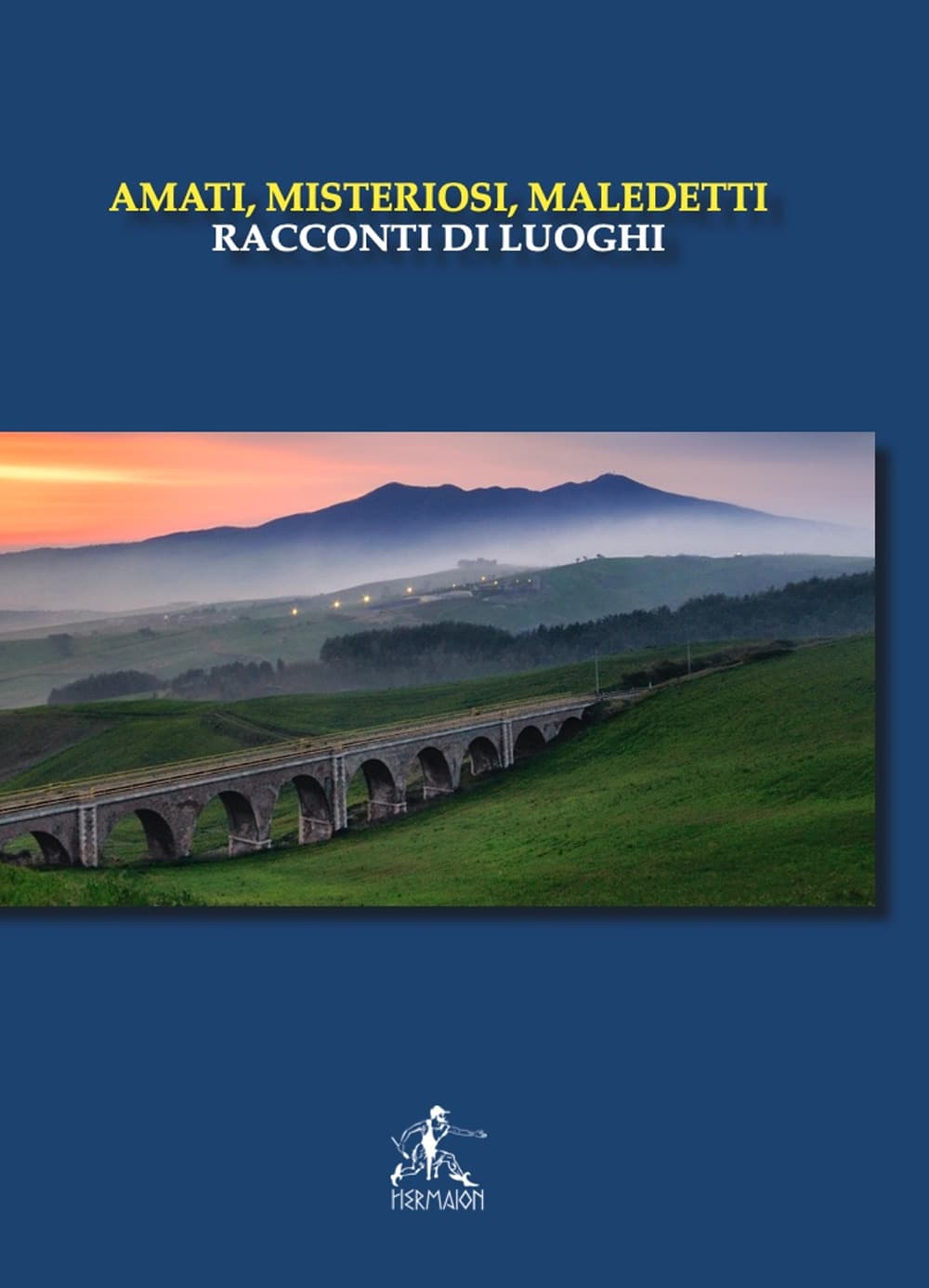 Amati, misteriosi, maledetti. Racconti di luoghi