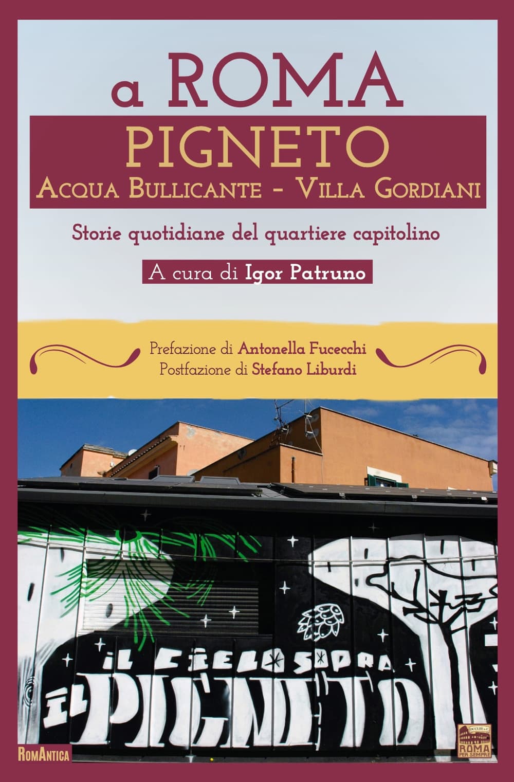 A Roma Pigneto Acqua Bullicante Villa Gordiani. Storie quotidiane del quartiere capitolino