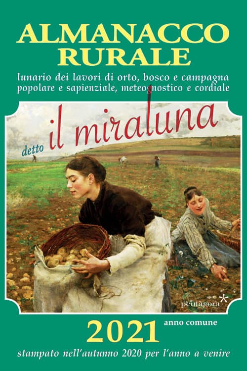 Almanacco rurale detto il miraluna 2021. Lunario dei lavori di orto, bosco e campagna popolare e sapienziale, meteognostico e cordiale