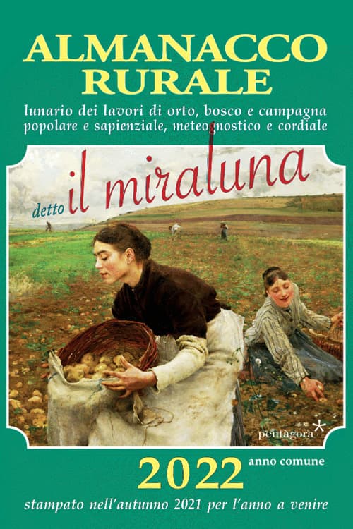 Almanacco rurale detto il miraluna 2022. Lunario dei lavori di orto, bosco e campagna popolare e sapienziale, meteognostico e cordiale