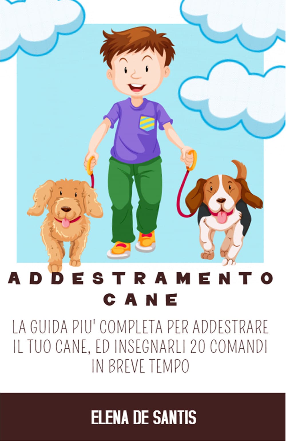 Addestramento cane. La guida più completa per addestrare il tuo cane, ed insegnarli 20 comandi in breve tempo