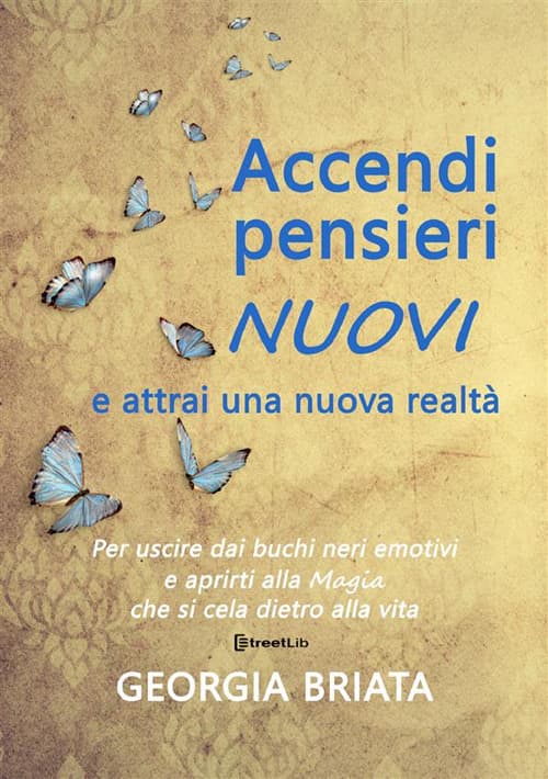 Accendi pensieri nuovi e attrai una nuova realtà. Per uscire dai buchi neri emotivi e aprirti alla magia che si cela dietro alla vita