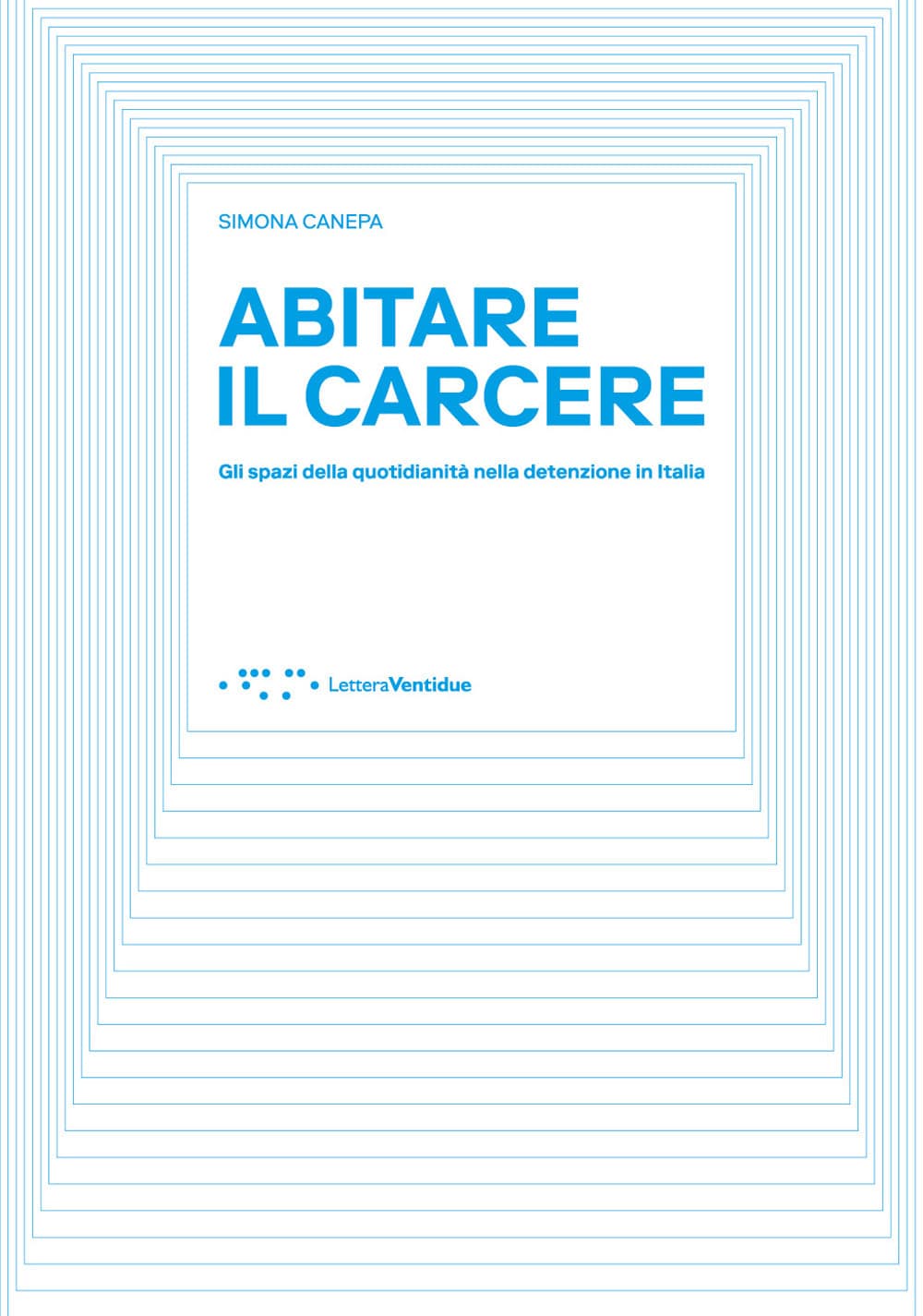 Abitare il carcere. Gli spazi della quotidianità della detenzione in Italia